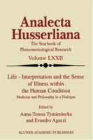 Analecta Husserliana, The Yearbook of Phenomenological Research, Volume LXXII: Life - Interpretation and the Sense of Illness Within the Human Condition, Medicine and Philosophy 0792369831 Book Cover