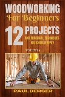 Woodworking for beginners: 12 Project and Practical Techniques you should apply 1839381213 Book Cover