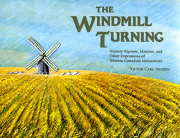 The Windmill Turning: Nursery, Rhymes, Maxims, and Other Expressions of Western Canadian Mennonites 0888641184 Book Cover