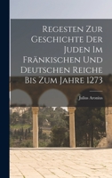 Regesten Zur Geschichte Der Juden Im Fränkischen Und Deutschen Reiche Bis Zum Jahre 1273 1016684185 Book Cover