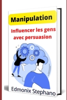 Manipulation :Influencer les gens avec persuasion B0B93BM6QJ Book Cover
