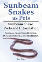 Sunbeam Snakes as Pets. Sunbeam Snake Facts and Information. Sunbeam Snake Care, Behavior, Diet, Interaction, Costs and Health. 1788650719 Book Cover