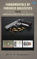 Fundamentals of Forensic Ballistics and Comprehensive - Multiple Choice Questions 9356282773 Book Cover