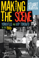 Making the Scene: Yorkville and Hip Toronto in the 1960s 1442610719 Book Cover