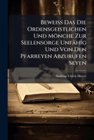 Beweiss Das Die Ordensgeistlichen Und Mönche Zur Seelensorge Unfähig Und Von Den Pfarreyen Abzurufen Seyen 1179855256 Book Cover