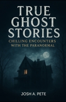 True Ghost Stories: Chilling Encounters With The Paranormal B0FQ52Y28V Book Cover