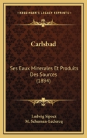 Carlsbad: Ses Eaux Minerales Et Produits Des Sources (1894) 1160334366 Book Cover