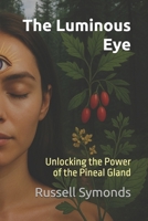 The Luminous Eye: Unlocking the Power of the Pineal Gland B0FPG3ZZB6 Book Cover