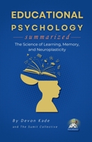 EDUCATIONAL PSYCHOLOGY Summarized: The Science of Learning, Memory, and Neuroplasticity (Psychology Summit Collection) B0H5HWY9FY Book Cover