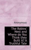 The Robins' Nest and Where Do You Think They Built It? a Truthful Tale 0548481733 Book Cover