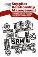 Supplier Relationship Management: How to Maximize Vendor Value and Opportunity 1430262591 Book Cover