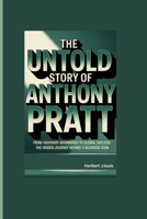 THE UNTOLD STORY OF ANTHONY PRATT: From Visionary Beginnings to Global Success: The Hidden Journey Behind a Business Icon B0FL2N3KF3 Book Cover