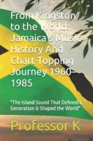 From Kingston to the World: Jamaica’s Music History And Chart-Topping Journey 1960–1985: "The Island Sound That Defined a Generation & Shaped the ... Rhythms: Great Music that Shaped the World) B0FM3VDLPW Book Cover