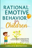 Rational Emotive Behavior Therapy for Children: A Practical Guide to Helping Kids Build Emotional Resilience, Self-Regulation, and Positive Thinking Using REBT Techniques B0FHQ94L9L Book Cover