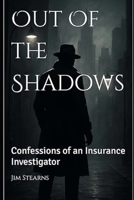 Out of the Shadows: Confessions of an Insurance Investigator B0HKB29ZBD Book Cover