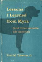 Lessons I Learned from Myra: (and Other Valuable Life Lessons) 0615549136 Book Cover