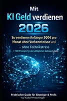 Mit KI-Geld verdienen 2026: So verdienen Anfänger 500€ pro Monat ohne Vorkenntnisse und – ohne Technikstress (German Edition) B0GDQJX3P6 Book Cover