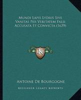 Mundi Lapis Lydius Sive Vanitas Per Veritatem Falsi Accusata Et Convicta (1639) 1166312615 Book Cover