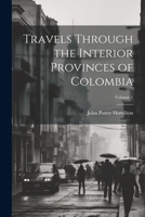 Travels Through the Interior Provinces of Colombia; Volume 1 1021701416 Book Cover