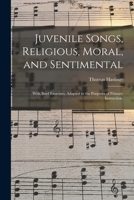 Juvenile Songs, Religious, Moral, and Sentimental: With Brief Exercises, Adapted to the Purposes of Primary Instruction. 1015075290 Book Cover