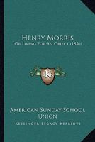 Henry Morris: Or, Living for an Object 1104759624 Book Cover