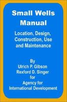 Small Wells Manual: Location, Design, Construction, Use and Maintenance 0894991736 Book Cover