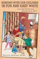 Bonding with Our Children in Fun and Easy Ways: Good for Parents and Grandparents Alike! 1480824623 Book Cover