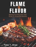Flame & Flavor: Mastering Your Grilling Skills: Simple Recipes for Unforgettable Barbecues B0DVFLG5SJ Book Cover