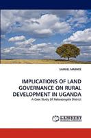 IMPLICATIONS OF LAND GOVERNANCE ON RURAL DEVELOPMENT IN UGANDA: A Case Study Of Nakasongola District 3838375254 Book Cover