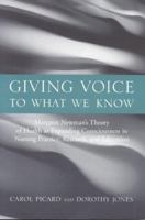 Giving Voice to What We Know: Margaret Newman's Theory of Health as Expanding Consciousness in Practice, Research, and Education 0763725722 Book Cover