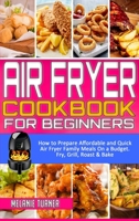 Air Fryer Cookbook for Beginners: How to Prepare Affordable and Quick Air Fryer Family Meals on a Budget. Fry, Grill, Roast & Bake 1801940517 Book Cover