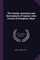 The Family, Ancestors and Descendants of Captain John French of Stoughton, Mass 1021498696 Book Cover