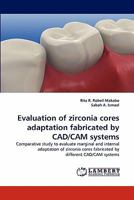 Evaluation of zirconia cores adaptation fabricated by CAD/CAM systems: Comparative study to evaluate marginal and internal adaptation of zirconia cores fabricated by different CAD/CAM systems 3844380787 Book Cover