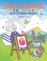 Easter Dot Markers Activity Book For Kid Ages 2-5: Fun kids workbook games for learning, creative activities for toddlers and kindergarten, girls and B0915H31DC Book Cover