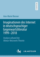 Imaginationen des Internet in deutschsprachiger Gegenwartsliteratur 1999-2018: Analyse anhand der Akteur-Netzwerk-Theorie 3662656035 Book Cover