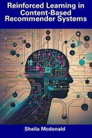 Reinforced Learning in Content-Based Recommender Systems B0CDNKPPX9 Book Cover