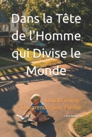 Dans la Tête de l'Homme qui Divise le Monde: Donald Trump : Comprendre pour Prédire (Inside Leaders' Minds) (French Edition) B0GFV7H2VT Book Cover