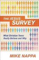 The Jesus Survey: What Christian Teens Really Believe and Why 0801014441 Book Cover