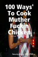 100 Ways' To Cook Muther Fuckin Chicken 0359595952 Book Cover