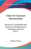 Chats On Garment Salesmanship: Written For The Benefit And Instruction Of Saleswomen Throughout America 1246542625 Book Cover