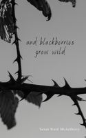 And Blackberries Grew Wild B0CR5M4F7Y Book Cover