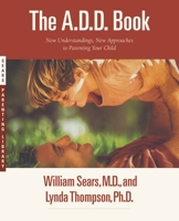 The A.D.D. Book: New Understandings, New Approaches to Parenting Your Child 0316778737 Book Cover