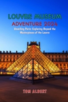 Louvre Museum Adventure 2024: Unveiling Paris: Exploring Beyond the Masterpieces of the Louvre B0CV8343X6 Book Cover
