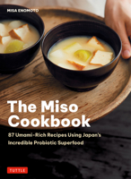 The Miso Cookbook: 87 Umami-Rich Recipes Using Japan's Incredible Probiotic Health Food 4805319879 Book Cover