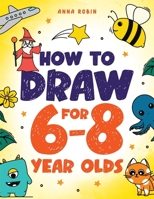 How to Draw for 6-8 Year Olds: Learn to Draw Cute Animals, Gifts, Magical Things and Other Cool Stuff | Book for Kids Age 6+ (How to Draw Everything for Kids) 1915833493 Book Cover