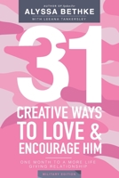 31 Creative Ways To Love & Encourage Him Military Edition: One Month To a More Life Giving Relationship (31 Day Challenge Military Edition) (Volume 2) 069299761X Book Cover