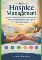 Hospice Management: An Evidence-Based Guide to Hospice and Palliative Care, Pain and Symptom Management, End-of-Life Care, Caregiver Support, Grief, Comfort, and Family Decision-Making B0HK4CDJ6V Book Cover
