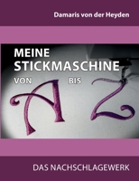 Meine Stickmaschine von A bis Z: Das Nachschlagewerk 3754340484 Book Cover