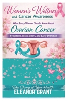Women's Wellness And Cancer Awareness: What Every Woman Should Know About Ovarian Cancer, Symptoms, Risk Factors And Early Detection B0GZGG4SFW Book Cover