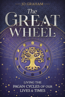The Great Wheel: Living the Pagan Cycles of Our Lives & Times 073876311X Book Cover